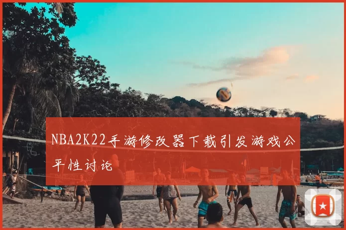 NBA2K22手游修改器下载引发游戏公平性讨论