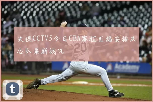 央视CCTV5今日CBA赛程直播安排及各队最新战况