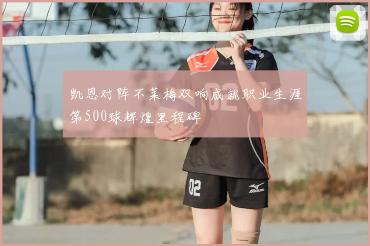 凯恩对阵不莱梅双响成就职业生涯第500球辉煌里程碑