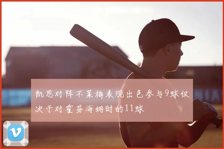 凯恩对阵不莱梅表现出色参与9球仅次于对霍芬海姆时的11球