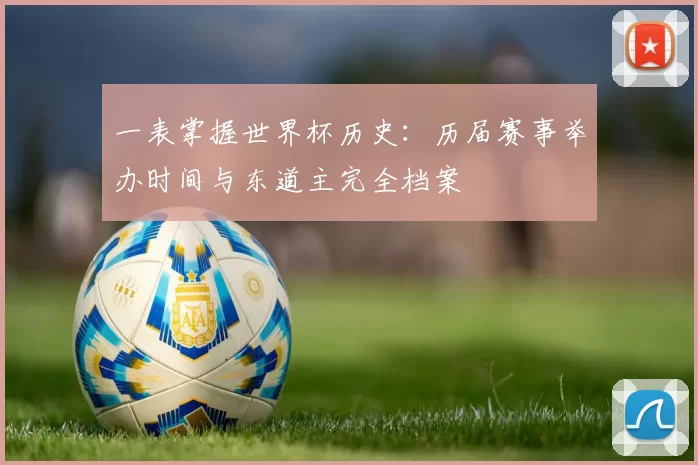 一表掌握世界杯历史：历届赛事举办时间与东道主完全档案