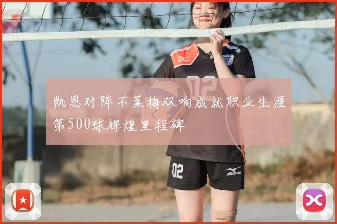 凯恩对阵不莱梅双响成就职业生涯第500球辉煌里程碑