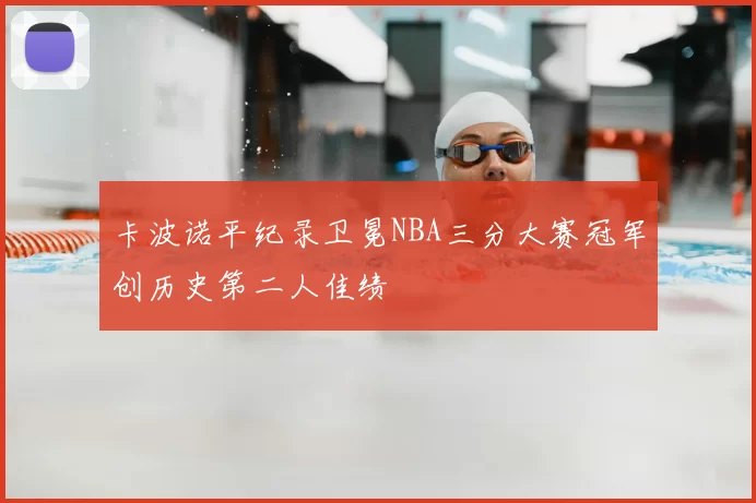 卡波诺平纪录卫冕NBA三分大赛冠军创历史第二人佳绩