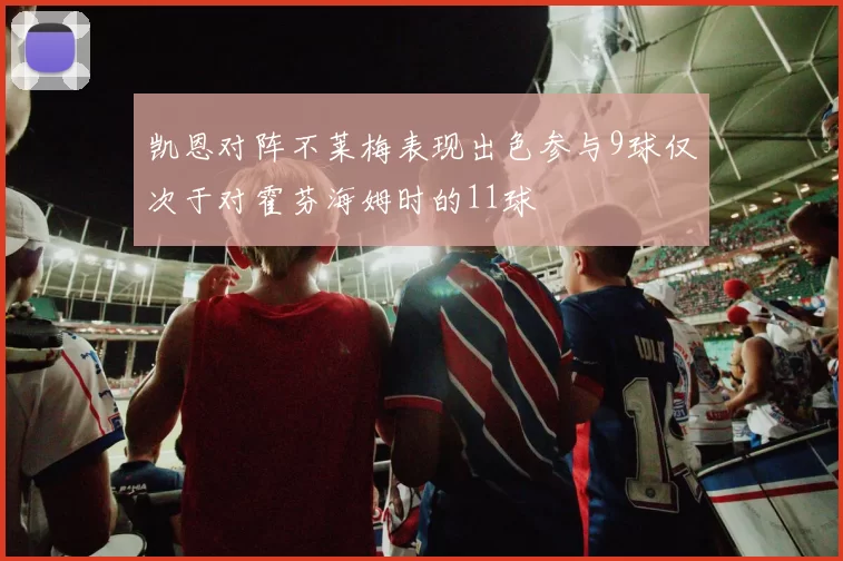 凯恩对阵不莱梅表现出色参与9球仅次于对霍芬海姆时的11球