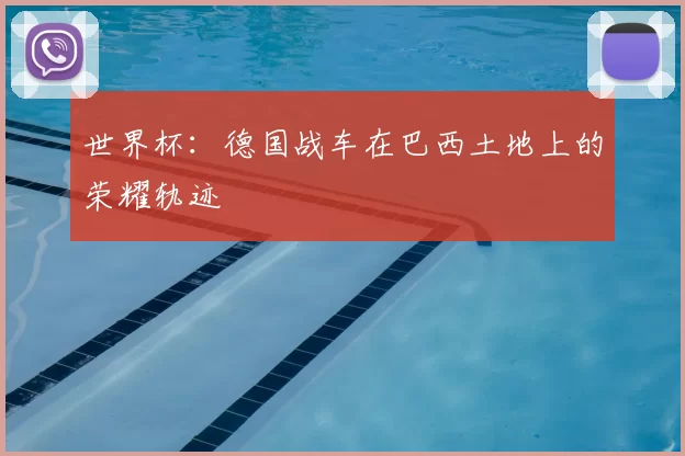 世界杯:德国战车在巴西土地上的荣耀轨迹