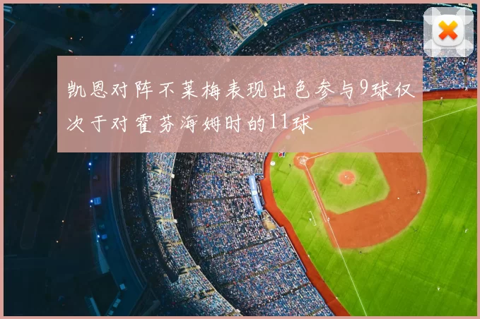 凯恩对阵不莱梅表现出色参与9球仅次于对霍芬海姆时的11球