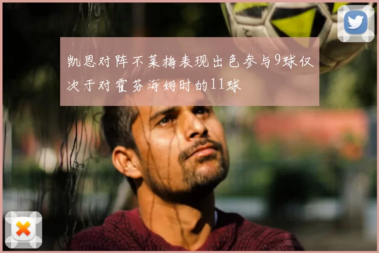 凯恩对阵不莱梅表现出色参与9球仅次于对霍芬海姆时的11球