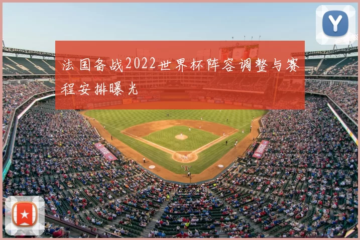 法国备战2022世界杯阵容调整与赛程安排曝光