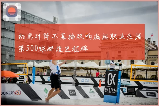 凯恩对阵不莱梅双响成就职业生涯第500球辉煌里程碑