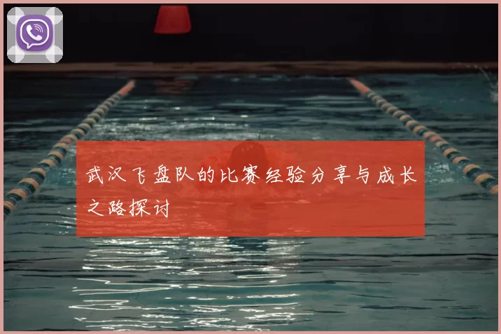 武汉飞盘队的比赛经验分享与成长之路探讨
