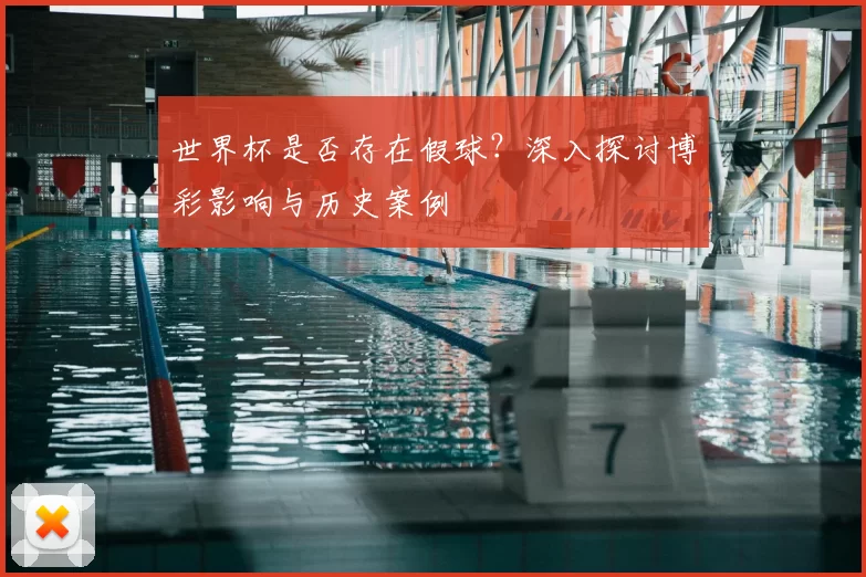 世界杯是否存在假球?深入探讨博彩影响与历史案例