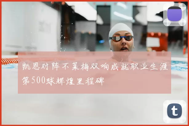 凯恩对阵不莱梅双响成就职业生涯第500球辉煌里程碑