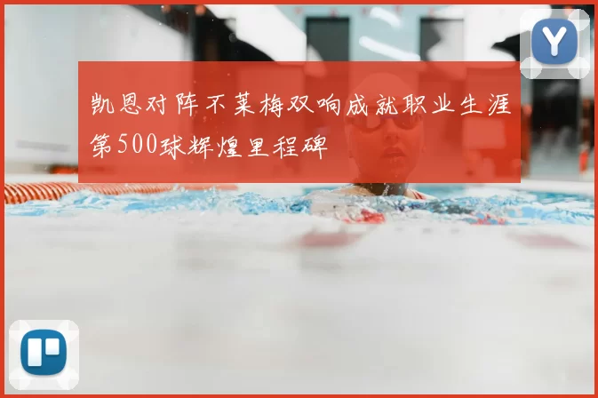 凯恩对阵不莱梅双响成就职业生涯第500球辉煌里程碑