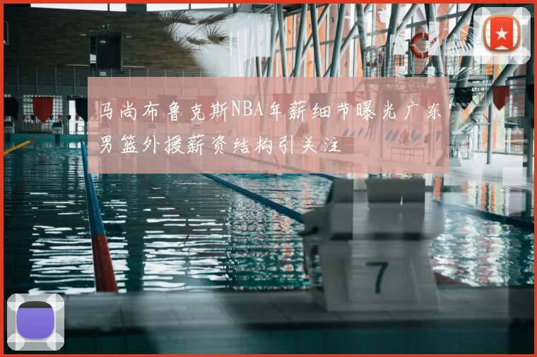 马尚布鲁克斯NBA年薪细节曝光广东男篮外援薪资结构引关注